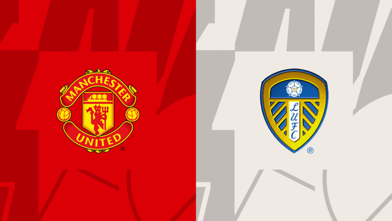 Soi kèo trận Leeds vs Manchester United cập nhật mới nhất