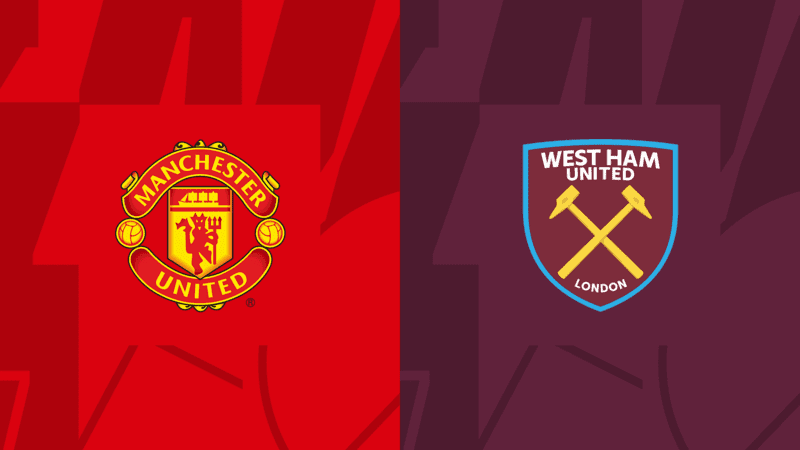 Soi kèo trận Manchester United vs West Ham cập nhật mới nhất